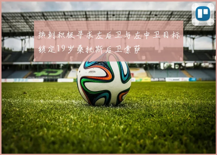 热刺积极寻求左后卫与左中卫目标锁定19岁桑托斯后卫索萨